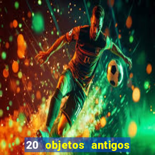 20 objetos antigos que hoje valem uma fortuna